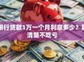银行贷款1万一个月利息多少？算清楚不吃亏