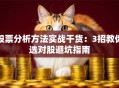 股票分析方法实战干货：3招教你选对股避坑指南