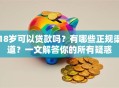 18岁可以贷款吗？有哪些正规渠道？一文解答你的所有疑惑