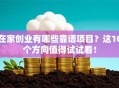 在家创业有哪些靠谱项目？这10个方向值得试试看！