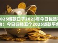 2025借款口子2025年今日优选平台!今日归档五个2025贷款平台可用 2025借款口子2025年今日优选平台!今日归档五个2025贷款平台可用