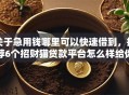 关于急用钱哪里可以快速借到，推荐6个招财猫贷款平台怎么样给你