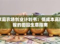 家庭农场创业计划书：低成本高回报的田园生意指南