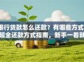银行贷款怎么还款？有哪些方式？超全还款方式指南，新手一看就懂