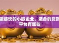 做餐饮的小微企业，适合的贷款平台有哪些