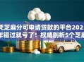 凭芝麻分可申请贷款的平台2025年错过就亏了！权威剖析5个芝麻分借款网贷口子可申请