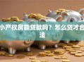 小产权房能贷款吗？怎么贷才合法