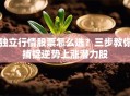 独立行情股票怎么选？三步教你捕捉逆势上涨潜力股