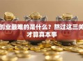创业最难的是什么？熬过这三关才算真本事