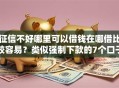 征信不好哪里可以借钱在哪借比较容易？类似强制下款的7个口子参考