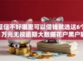 征信不好哪里可以借钱就选这6个1万元无视逾期大数据花户黑户软件