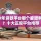 2023年贷款平台哪个靠谱利息低？十大正规平台推荐