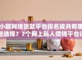 小额网络贷款平台排名拢共有哪些选择？7个网上私人借钱平台详解
