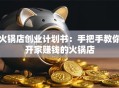 火锅店创业计划书：手把手教你开家赚钱的火锅店