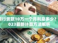 银行贷款10万一个月利息多少？2023最新计算方法解析