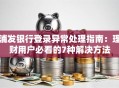 浦发银行登录异常处理指南：理财用户必看的7种解决方法