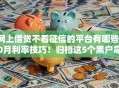 网上借贷不看征信的平台有哪些10月利率技巧！归档这5个黑户急需5000