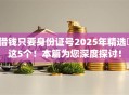 借钱只要身份证号2025年精选​这5个！本篇为您深度探讨！
