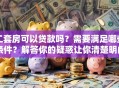 二套房可以贷款吗？需要满足哪些条件？解答你的疑惑让你清楚明白
