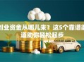 创业资金从哪儿来？这5个靠谱渠道助你轻松起步