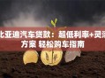比亚迪汽车贷款：超低利率+灵活方案 轻松购车指南