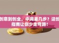 创意到创业，中间差几步？这份指南让你少走弯路！