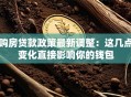 购房贷款政策最新调整：这几点变化直接影响你的钱包
