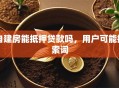 自建房能抵押贷款吗，用户可能搜索词