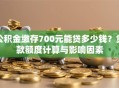 公积金缴存700元能贷多少钱？贷款额度计算与影响因素