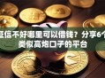 征信不好哪里可以借钱？分享6个类似高炮口子的平台