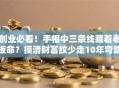 创业必看！手相中三条线藏着老板命？摸清财富纹少走10年弯路