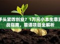 手头紧咋创业？1万元小本生意实战指南，靠谱项目全解析