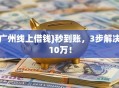 广州线上借钱}秒到账，3步解决10万！