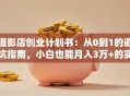 摄影店创业计划书：从0到1的避坑指南，小白也能月入3万+的实战干货！