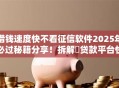 借钱速度快不看征信软件2025年必过秘籍分享！拆解​贷款平台快用不用查征信