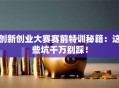 创新创业大赛赛前特训秘籍：这些坑千万别踩！