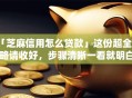 「芝麻信用怎么贷款」这份超全攻略请收好，步骤清晰一看就明白