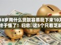 18岁用什么贷款容易批下来10月终于懂了！归总​这5个只看芝麻分的大额网贷口子