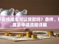 平安按揭车可以贷款吗？条件、额度及申请流程详解