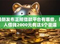 最新发布正规借款平台有哪些，私人借钱2000元有这5个渠道