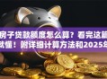 房子贷款额度怎么算？看完这篇就懂！附详细计算方法和2025年最新案例