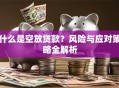 什么是空放贷款？风险与应对策略全解析