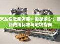 汽车贷款服务费一般是多少？最新费用标准与避坑指南