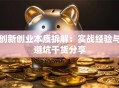 创新创业本质拆解：实战经验与避坑干货分享