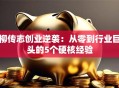 柳传志创业逆袭：从零到行业巨头的5个硬核经验