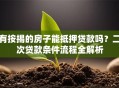 有按揭的房子能抵押贷款吗？二次贷款条件流程全解析