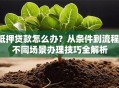 抵押贷款怎么办？从条件到流程，不同场景办理技巧全解析