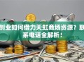 创业如何借力天虹商场资源？联系电话全解析！