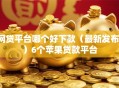 网贷平台哪个好下款（最新发布！）6个苹果贷款平台
