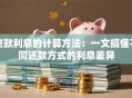 贷款利息的计算方法：一文搞懂不同还款方式的利息差异
